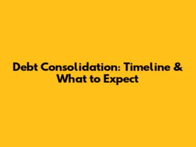Debt Consolidation: Timeline & What to Expect