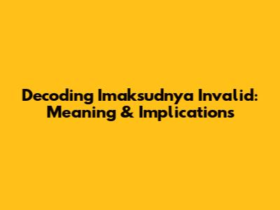 Decoding 'Imaksudnya Invalid': Meaning & Implications