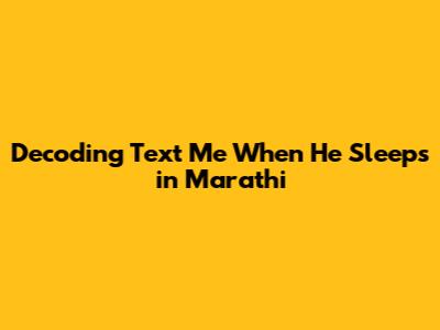 Decoding 'Text Me When He Sleeps' in Marathi