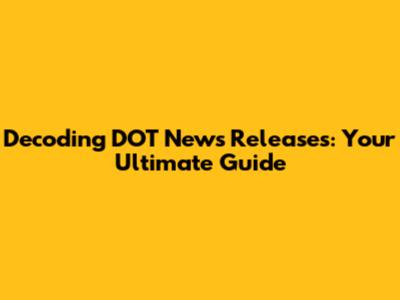 Decoding DOT News Releases: Your Ultimate Guide