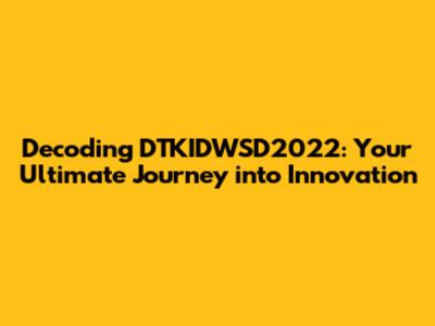 Decoding DTKIDWSD2022: Your Ultimate Journey into Innovation