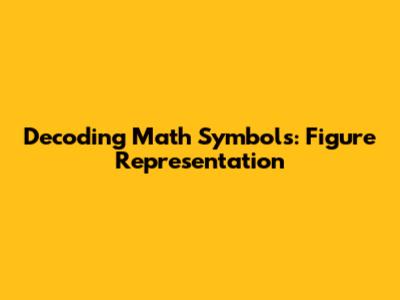 Decoding Math Symbols: Figure Representation