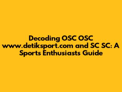 Decoding OSC OSC www.detiksport.com and SC SC: A Sports Enthusiast's Guide