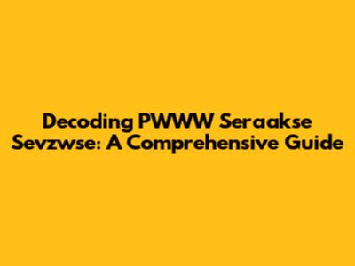 Decoding PWWW Seraakse Sevzwse: A Comprehensive Guide