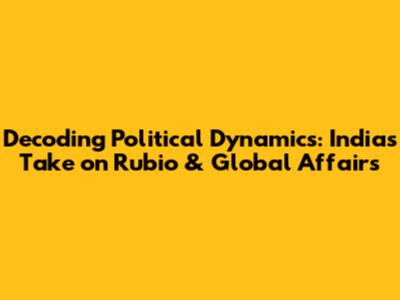 Decoding Political Dynamics: India's Take on Rubio & Global Affairs