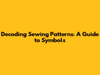 Decoding Sewing Patterns: A Guide to Symbols