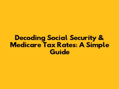 Decoding Social Security & Medicare Tax Rates: A Simple Guide