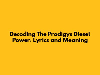 Decoding The Prodigy's Diesel Power: Lyrics and Meaning