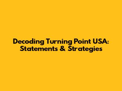 Decoding Turning Point USA: Statements & Strategies