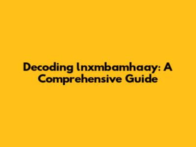 Decoding lnxmbamhaay: A Comprehensive Guide
