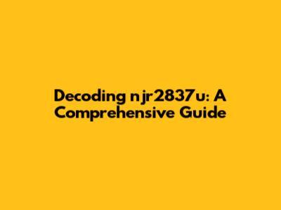Decoding njr2837u: A Comprehensive Guide