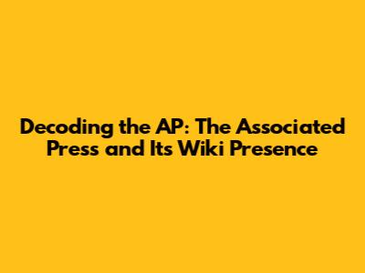 Decoding the AP: The Associated Press and Its Wiki Presence