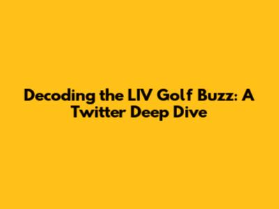 Decoding the LIV Golf Buzz: A Twitter Deep Dive