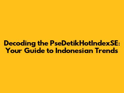 Decoding the PseDetikHotIndexSE: Your Guide to Indonesian Trends