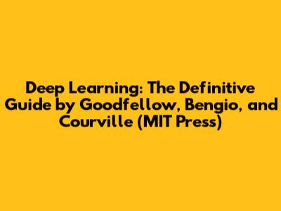 Deep Learning: The Definitive Guide by Goodfellow, Bengio, and Courville (MIT Press)