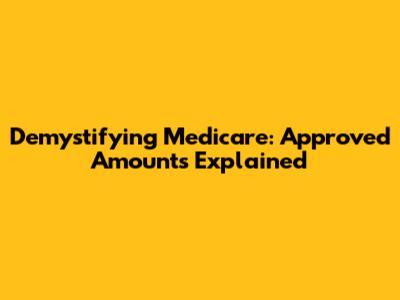 Demystifying Medicare: Approved Amounts Explained