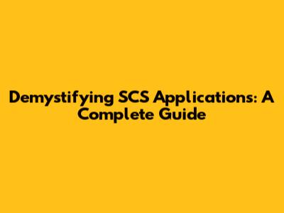 Demystifying SCS Applications: A Complete Guide