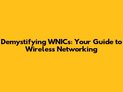 Demystifying WNICs: Your Guide to Wireless Networking