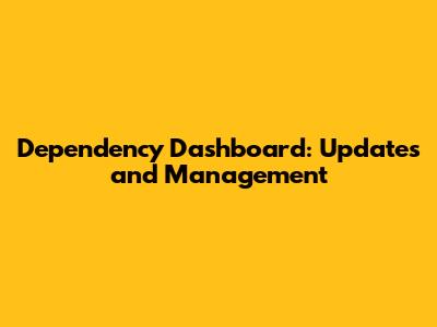 Dependency Dashboard: Updates and Management