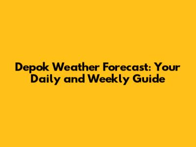 Depok Weather Forecast: Your Daily and Weekly Guide