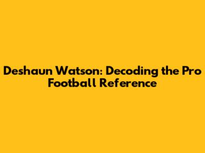 Deshaun Watson: Decoding the Pro Football Reference