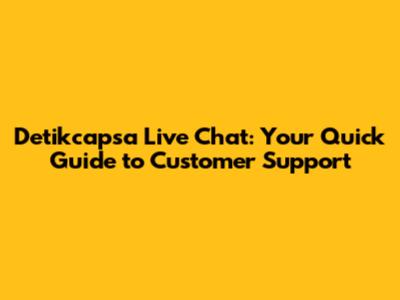 Detikcapsa Live Chat: Your Quick Guide to Customer Support