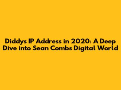 Diddy's IP Address in 2020: A Deep Dive into Sean Combs' Digital World