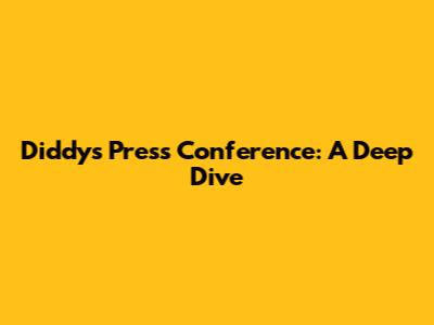 Diddy's Press Conference: A Deep Dive