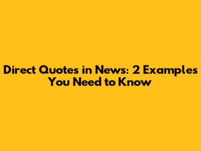 Direct Quotes in News: 2 Examples You Need to Know