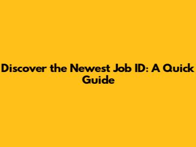 Discover the Newest Job ID: A Quick Guide