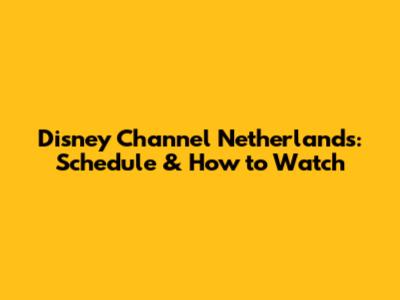 Disney Channel Netherlands: Schedule & How to Watch