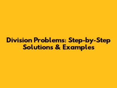 Division Problems: Step-by-Step Solutions & Examples