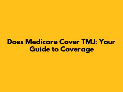 Does Medicare Cover TMJ: Your Guide to Coverage