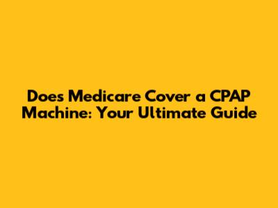 Does Medicare Cover a CPAP Machine: Your Ultimate Guide