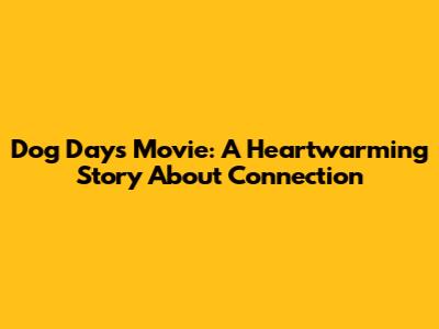 Dog Days Movie: A Heartwarming Story About Connection
