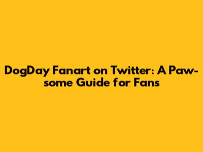 DogDay Fanart on Twitter: A Paw-some Guide for Fans