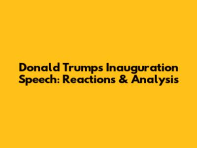 Donald Trump's Inauguration Speech: Reactions & Analysis