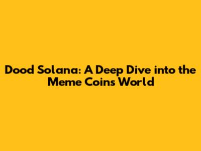 Dood Solana: A Deep Dive into the Meme Coin's World
