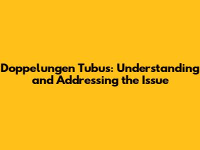 Doppelungen Tubus: Understanding and Addressing the Issue