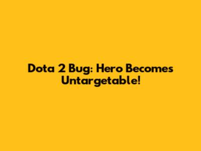 Dota 2 Bug: Hero Becomes Untargetable!