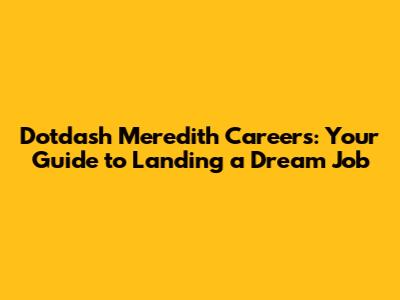 Dotdash Meredith Careers: Your Guide to Landing a Dream Job