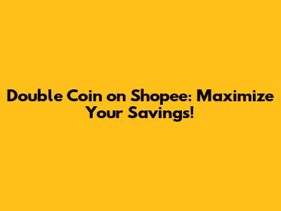 Double Coin on Shopee: Maximize Your Savings!