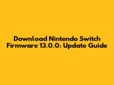 Download Nintendo Switch Firmware 13.0.0: Update Guide
