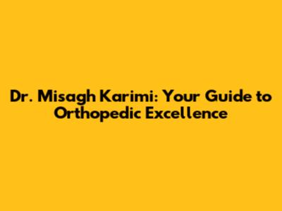 Dr. Misagh Karimi: Your Guide to Orthopedic Excellence