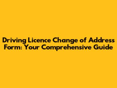 Driving Licence Change of Address Form: Your Comprehensive Guide