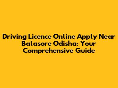 Driving Licence Online Apply Near Balasore Odisha: Your Comprehensive Guide