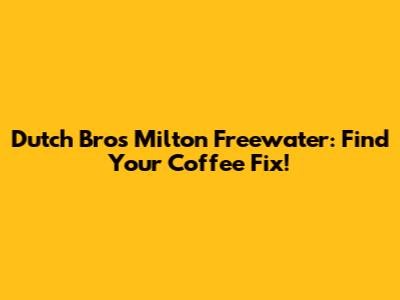 Dutch Bros Milton Freewater: Find Your Coffee Fix!