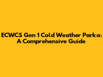ECWCS Gen 1 Cold Weather Parka: A Comprehensive Guide