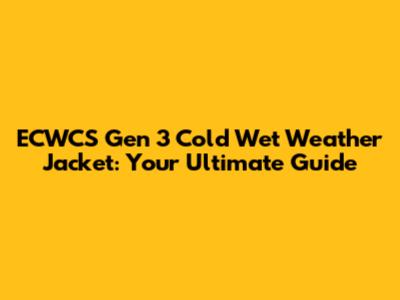 ECWCS Gen 3 Cold Wet Weather Jacket: Your Ultimate Guide