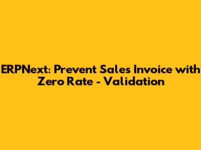 ERPNext: Prevent Sales Invoice with Zero Rate - Validation